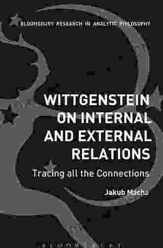 Wittgenstein On Internal And External Relations: Tracing All The Connections (Bloomsbury Research In Analytic Philosophy)