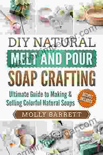 DIY Natural Melt and Pour Soap Crafting: Ultimate Guide to Making Selling Colorful Natural Home made Soaps