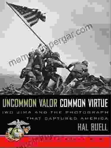 Uncommon Valor Common Virtue: Iwo Jima And The Photograph That Captured America