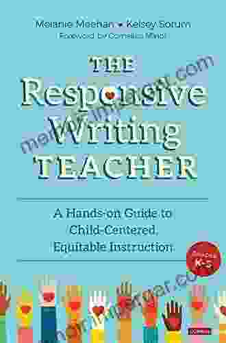 The Responsive Writing Teacher Grades K 5: A Hands On Guide To Child Centered Equitable Instruction (Corwin Literacy)