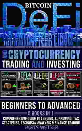 Bitcoin Defi And Cryptocurrency Trading And Investing: Beginners To Advanced 5 In 1: Comprehensive Guide To Lending Borrowing Tax Strategies Technical Analysis Binance Trading