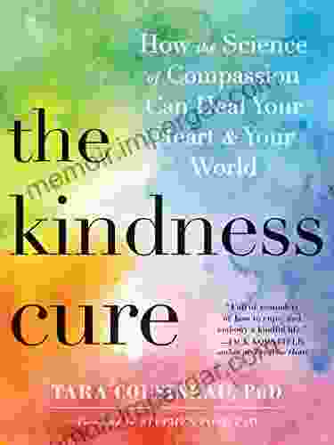 The Kindness Cure: How The Science Of Compassion Can Heal Your Heart And Your World