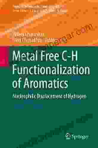 Metal Free C H Functionalization Of Aromatics: Nucleophilic Displacement Of Hydrogen (Topics In Heterocyclic Chemistry 37)