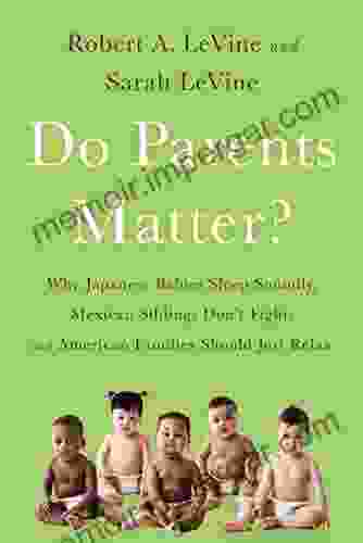 Do Parents Matter?: Why Japanese Babies Sleep Soundly Mexican Siblings Don T Fight And American Families Should Just Relax