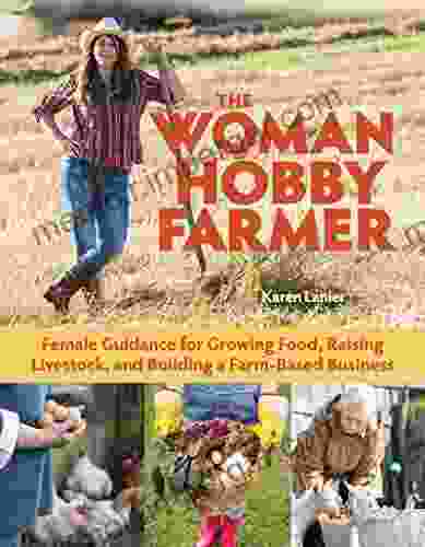 The Woman Hobby Farmer: Female Guidance For Growing Food Raising Livestock And Building A Farm Based Business