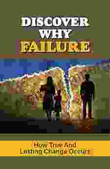 Discover Why Failure: How True And Lasting Change Occurs: Secret To A Fulfilled Life