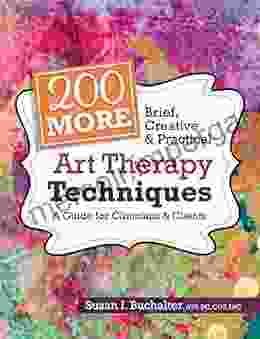 200 More Brief Creative Practical Art Therapy Techniques: A Guide For Clinicians Clients