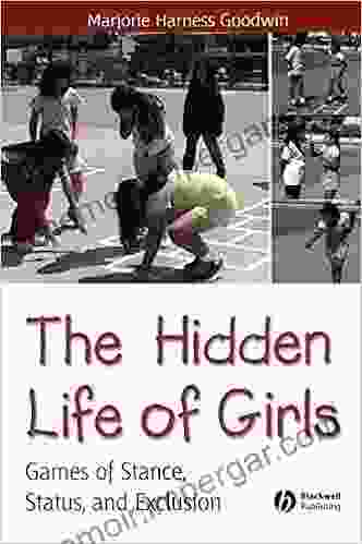 The Hidden Life Of Girls: Games Of Stance Status And Exclusion (Wiley Blackwell Studies In Discourse And Culture 1)