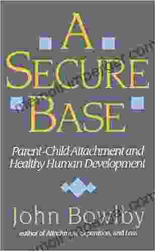 A Secure Base: Parent Child Attachment and Healthy Human Development