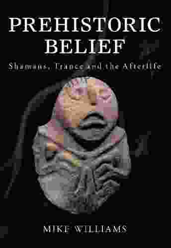 Prehistoric Belief: Shamans Trance And The Afterlife