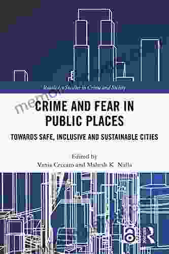 Crime And Fear In Public Places: Towards Safe Inclusive And Sustainable Cities (Routledge Studies In Crime And Society)