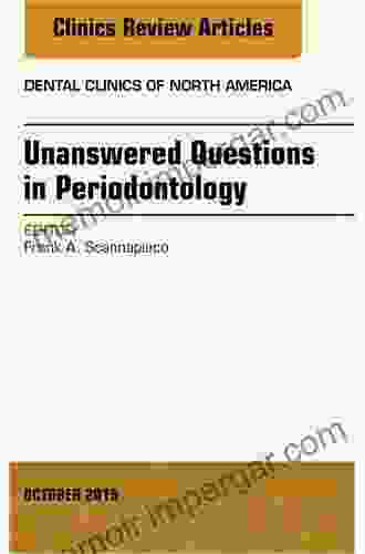 Unanswered Questions In Periodontology An Issue Of Dental Clinics Of North America (The Clinics: Dentistry 59)