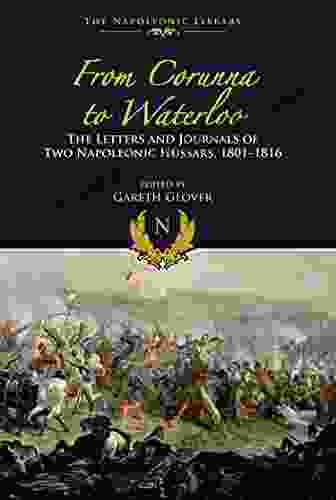 From Corunna To Waterloo: The Letters And Journals Of Two Napoleonic Hussars 1801 1816 (Napoleonic Library)