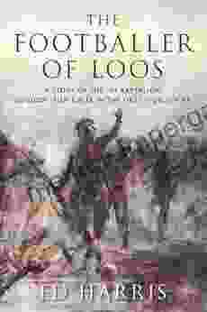 The Footballer Of Loos: A Story Of The 1st Battalion London Irish Rifles In The First World War