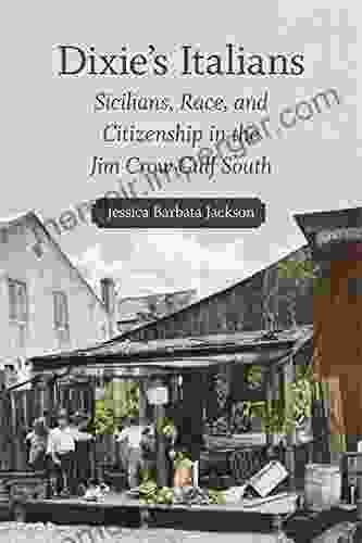 Dixie S Italians: Sicilians Race And Citizenship In The Jim Crow Gulf South