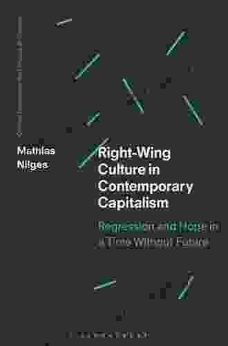 Right Wing Culture In Contemporary Capitalism: Regression And Hope In A Time Without Future (Critical Theory And The Critique Of Society)