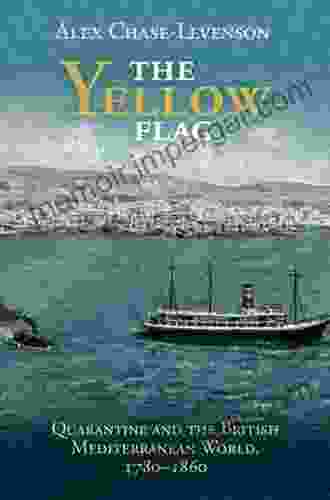 The Yellow Flag: Quarantine And The British Mediterranean World 1780 1860 (Global Health Histories)