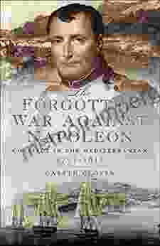 The Forgotten War Against Napoleon: Conflict In The Mediterranean 1793 1815