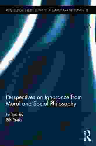 Perspectives On Ignorance From Moral And Social Philosophy (Routledge Studies In Contemporary Philosophy)