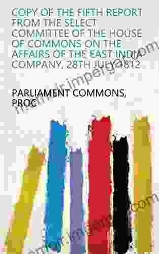 Copy Of The Fifth Report From The Select Committee Of The House Of Commons On The Affairs Of The East India Company 28th July 1812