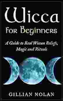 Wicca For Beginners: A Guide To Real Wiccan Beliefs Magic And Rituals