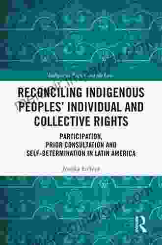 Reconciling Indigenous Peoples Individual And Collective Rights: Participation Prior Consultation And Self Determination In Latin America (Indigenous Peoples And The Law)