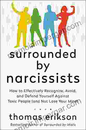 Surrounded By Narcissists: How To Effectively Recognize Avoid And Defend Yourself Against Toxic People (and Not Lose Your Mind) The Surrounded By Idiots