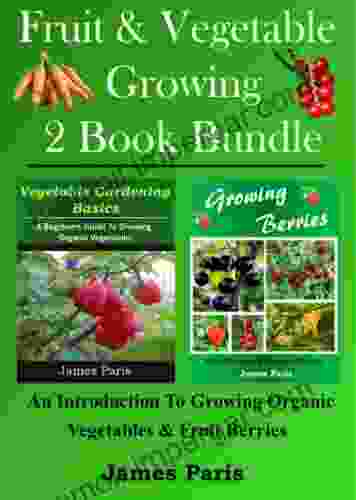 Fruit Vegetable Growing Two Bundle: An Introduction To Growing Organic Vegetables And Fruit Berries