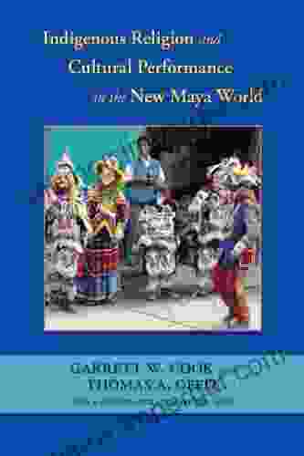 Indigenous Religion And Cultural Performance In The New Maya World