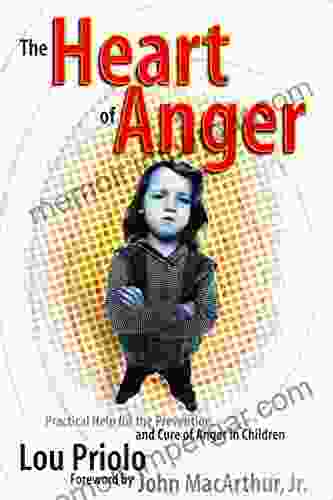 The Heart Of Anger: Practical Help For The Prevention And Cure Of Anger In Children