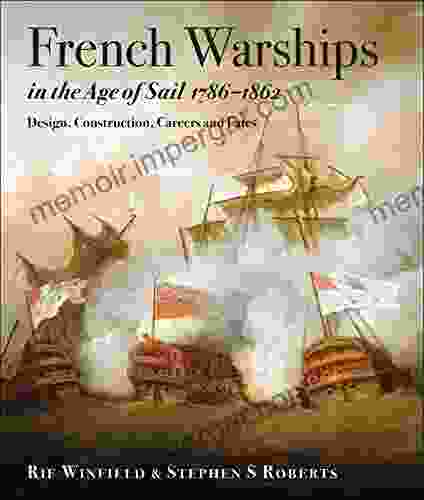 French Warships In The Age Of Sail 1786 1861: Design Construction Careers And Fates