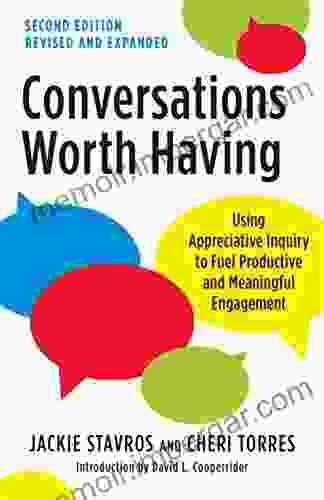 Conversations Worth Having Second Edition: Using Appreciative Inquiry To Fuel Productive And Meaningful Engagement