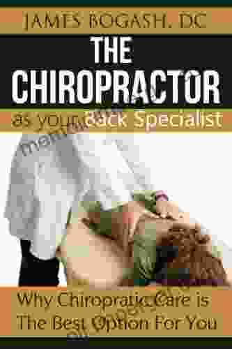 The Chiropractor As Your Back Pain Specialist: Why Chiropractic Care Is The Best Option For You