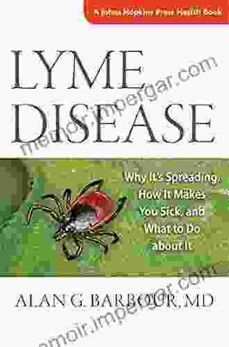 Lyme Disease: Why It s Spreading How It Makes You Sick and What to Do about It (A Johns Hopkins Press Health Book)