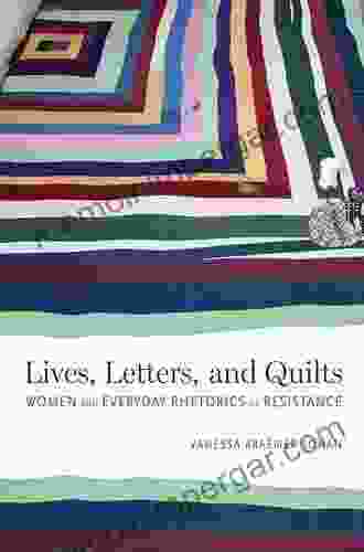 Lives Letters And Quilts: Women And Everyday Rhetorics Of Resistance (Rhetoric Culture And Social Critique)