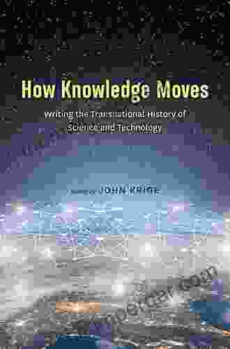 How Knowledge Moves: Writing The Transnational History Of Science And Technology